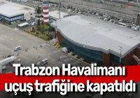  Trabzon Havalimanı uçuş trafiğine kapatıldı
